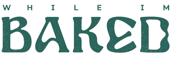 While I'm Baked